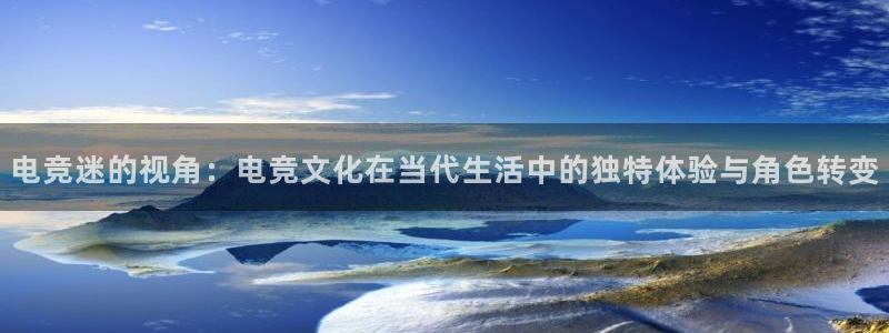 米兰电竞体育：电竞迷的视角：电竞文化在当代生活中的独特体验与角色转变